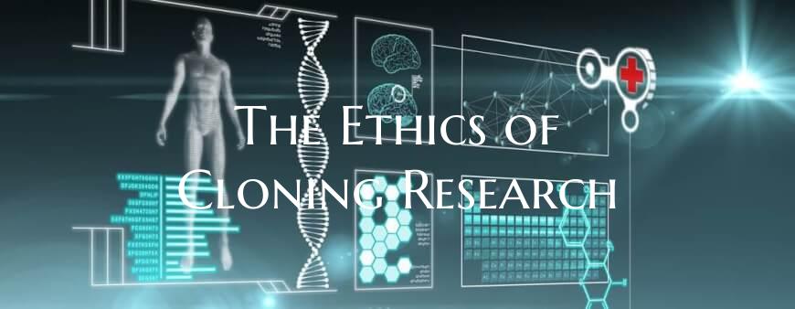 The Ethics of Cloning Research